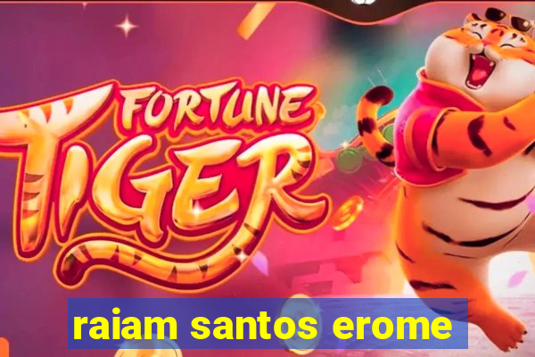 raiam santos erome